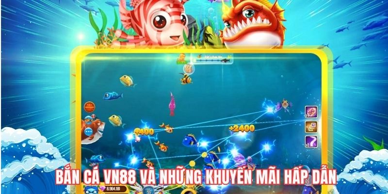 Bắn cá vn88 tung ra nhiều chương trình khuyến mãi hấp dẫn