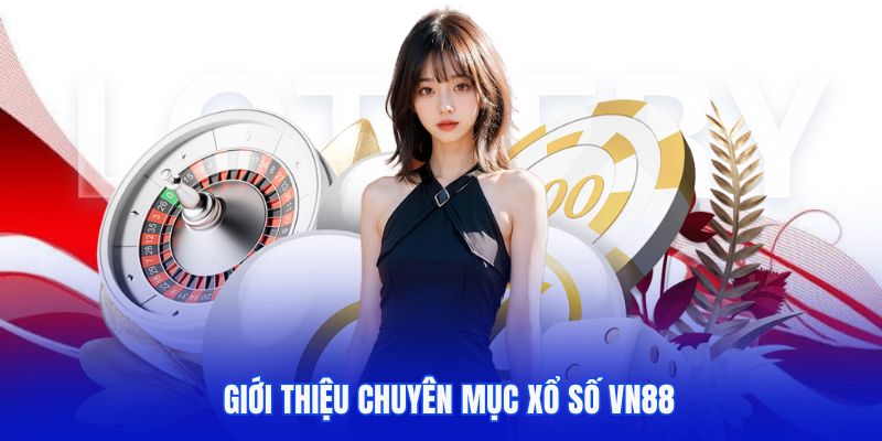 Tổng quan chung về chuyên mục xổ số VN88