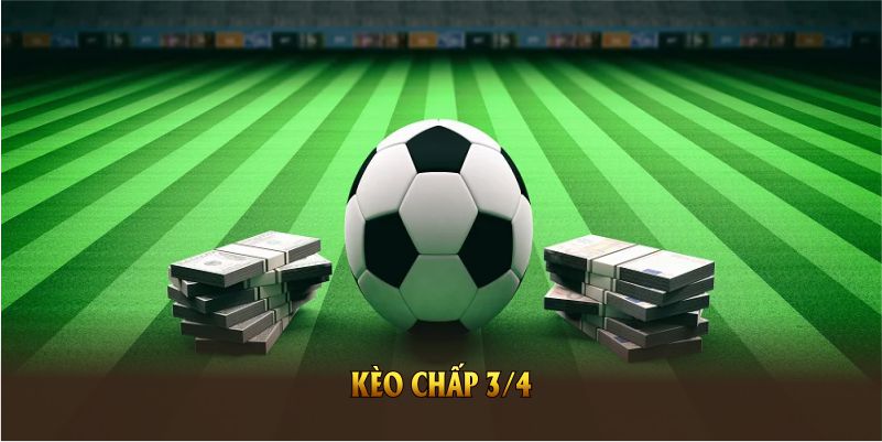 Kèo Chấp 3/4 Là Gì? Hiểu Cách Đọc Kèo Để Dễ Chiến Thắng