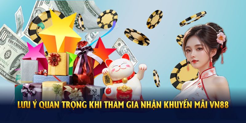 Những lưu ý quan trọng khi tham gia nhận khuyến mãi VN88