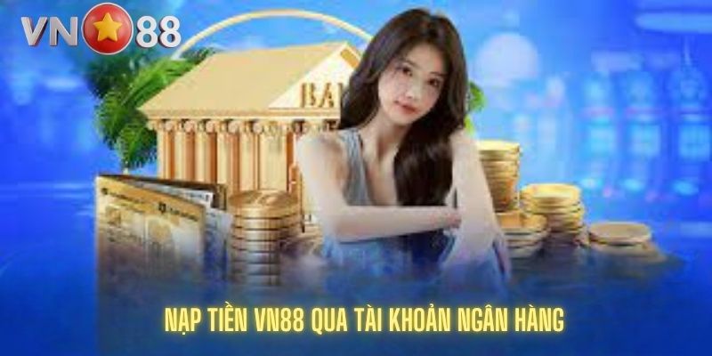 Nạp tiền vn88 qua tài khoản ngân hàng