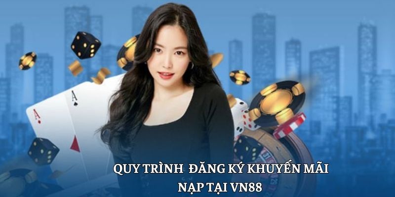 Quy trình đăng ký khuyến mãi nạp VN88 đơn giản